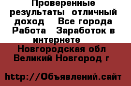 Проверенные результаты, отличный доход. - Все города Работа » Заработок в интернете   . Новгородская обл.,Великий Новгород г.